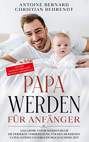 Bernard Antoine - Papa werden für Anfänger: Das große Vater werden Buch - Die perfekte Vorbereitung für den modernen Vater auf eine unvergleichlich schöne Zeit - Von der Schwangerschaft bis zum 2. Geburtstag! - Preis vom 18.10.2026 19:22:15 h