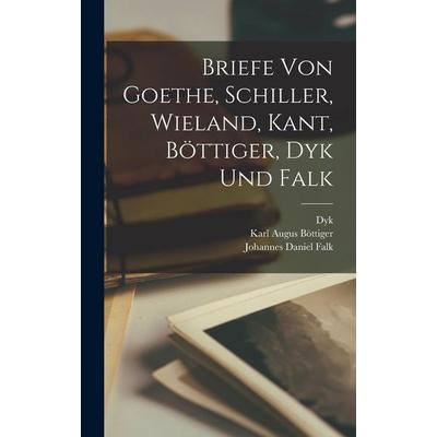 Briefe von Goethe, Schiller, Wieland, Kant, Böttiger, Dyk und Falk, Gebundene Ausgabe von Christoph Martin Wieland,Immanuel Kant,Friedrich Schiller,