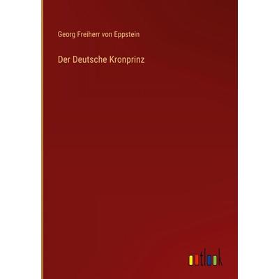 Der Deutsche Kronprinz, Gebundene Ausgabe von Georg Freiherr Eppstein, Outlook, 978-3-368-38466-1