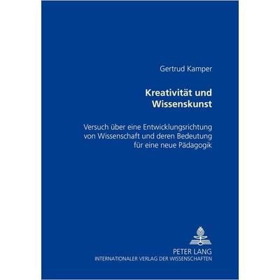 Kreativität und Wissenskunst, Taschenbuch von Gertrud Kamper, Peter Lang GmbH, Internationaler Verlag der Wissenschaften, 978-3-631-51579-2