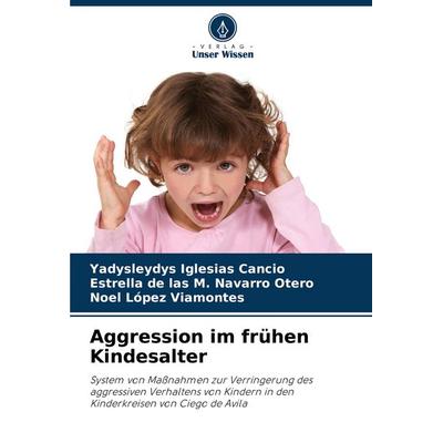 Aggression im frühen Kindesalter, Taschenbuch von Yadysleydys Iglesias Cancio,Estrella de las M. Navarro Otero,Noel López Viamontes, Verlag Unser