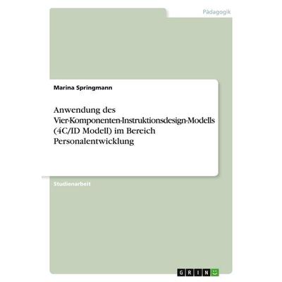Anwendung des Vier-Komponenten-Instruktionsdesign-Modells (4C/ID Modell) im Bereich Personalentwicklung, Taschenbuch von Marina Springmann, GRIN,