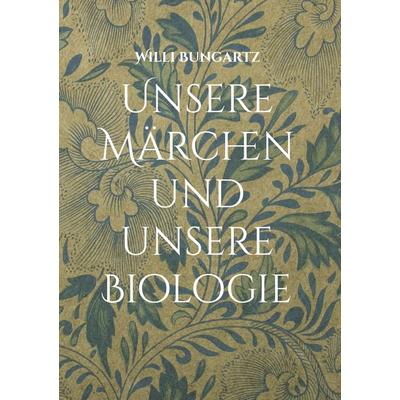 Unsere Märchen und unsere Biologie, Gebundene Ausgabe von Willi Bungartz, BoD – Books on Demand, 978-3-7578-0012-3