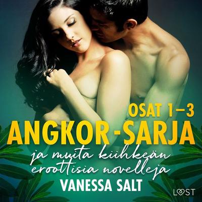 Angkor-sarjan osat 1–3 ja muita kiihkeän eroottisia novelleja - Vanessa Salt, Audio, 9788728181508