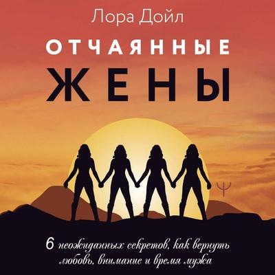 Otchayannye zheny. 6 neozhidannyh sekretov, kak vernut lyubov, vnimanie i vremya muzha - Laura Doyle, Audio, 9785171668471