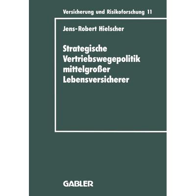 Strategische Vertriebswegepolitik mittelgroßer Lebensversicherer, Taschenbuch von Jens-Robert Hielscher, Betriebswirtschaftlicher Verlag Gabler,