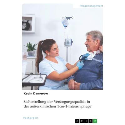 Sicherstellung der Versorgungsqualität in der außerklinischen 1-zu-1-Intensivpflege, Taschenbuch von Kevin Damerow, GRIN, 978-3-346-51432-5