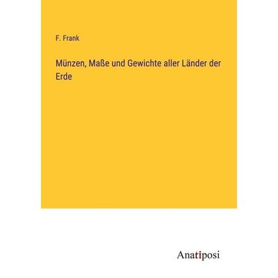 Münzen, Maße und Gewichte aller Länder der Erde, Taschenbuch von F. Frank, Anatiposi Verlag, 978-3-382-01628-9