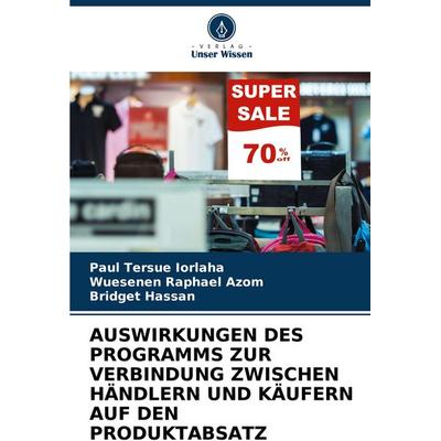 Auswirkungen des Programms Zur Verbindung Zwischen Händlern und Käufern Auf den Produktabsatz, Taschenbuch von Paul Tersue IORLAHA,Wuesenen Raphael