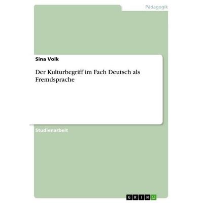 Der Kulturbegriff im Fach Deutsch als Fremdsprache, Taschenbuch von Sina Volk, GRIN, 978-3-640-70043-1