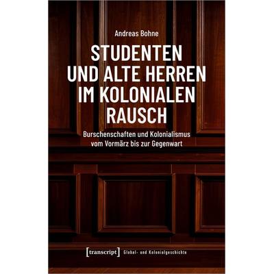 Studenten und Alte Herren im kolonialen Rausch, Taschenbuch von Andreas Bohne, Transcript, 978-3-8376-6882-7