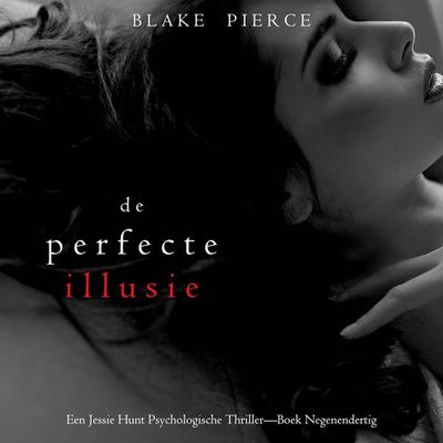 De Perfecte Illusie (Een Jessie Hunt Psychologische Thriller—Boek Negenendertig) - Blake Pierce, Audio, 9798261403586