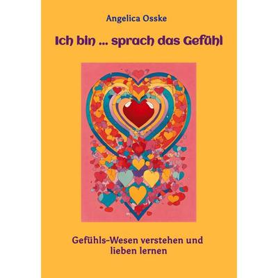 Ich bin ... sprach das Gefühl, Taschenbuch von Angelica Osske, Tredition, 978-3-384-92782-8