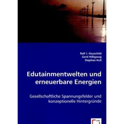 Hauschild, R: Edutainmentwelten und erneuerbare Energien, Taschenbuch von Ralf J. Hauschild,Gerd Hilligweg,Stephan Kull, VDM, 978-3-8364-4581-8