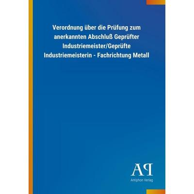 Verordnung über die Prüfung zum anerkannten Abschluß Geprüfter Industriemeister/Geprüfte Industriemeisterin - Fachrichtung Metall, Taschenbuch von