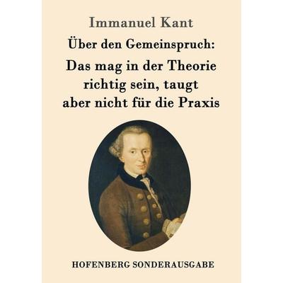 Über den Gemeinspruch: Das mag in der Theorie richtig sein, taugt aber nicht für die Praxis, Taschenbuch von Immanuel Kant, Hofenberg,