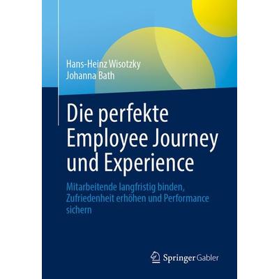 Die perfekte Employee Journey und Experience, Taschenbuch von Hans-Heinz Wisotzky,Johanna Bath, Springer Berlin, 978-3-662-71419-5