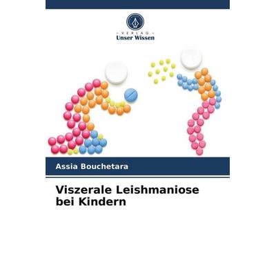 Viszerale Leishmaniose bei Kindern, Taschenbuch von Assia Bouchetara, Verlag Unser Wissen, 978-620-3-73836-0