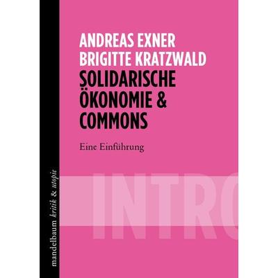 Solidarische Ökonomie & Commons, Taschenbuch von Andreas Exner,Brigitte Kratzwald, Mandelbaum verlag eG, 978-3-85476-908-8