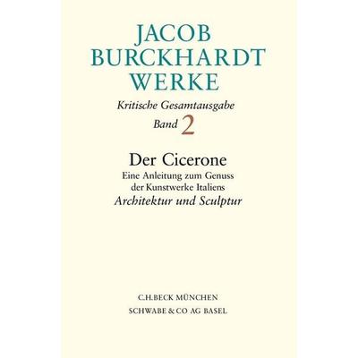 Jacob Burckhardt Werke Bd. 2: Der Cicerone. Eine Anleitung zum Genuss der Kunstwerke Italiens, Gebundene Ausgabe von Jacob Burckhardt, C.H. Beck,