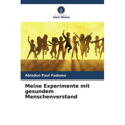 Meine Experimente mit gesundem Menschenverstand, Taschenbuch von Abiodun Paul Fadumo, Verlag Unser Wissen, 978-620-4-90059-9