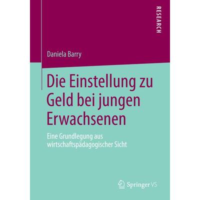 Die Einstellung zu Geld bei jungen Erwachsenen, Taschenbuch von Daniela Barry, Springer Fachmedien Wiesbaden GmbH, 978-3-658-04787-0