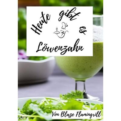 Heute gibt es / Heute gibt es - Löwenzahn, Taschenbuch von Blaze Flamingrill, Epubli, 978-3-7575-7948-7
