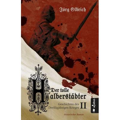Der tolle Halberstädter. Geschichten des Dreißigjährigen Krieges, Taschenbuch von Jörg Olbrich, Acabus Verlag, 978-3-86282-619-3