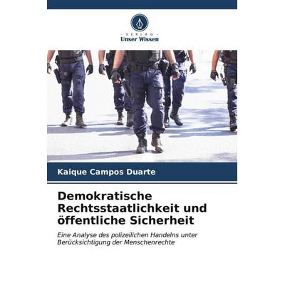 Demokratische Rechtsstaatlichkeit und öffentliche Sicherheit, Taschenbuch von Kaique Campos Duarte, Verlag Unser Wissen, 978-620-6-56005-0