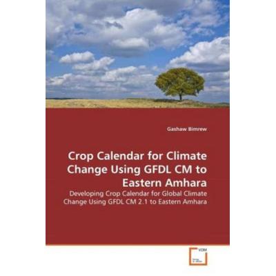 Bimrew, G: Crop Calendar for Climate Change Using GFDL CM to, Taschenbuch von Gashaw Bimrew, VDM, 978-3-639-30757-3