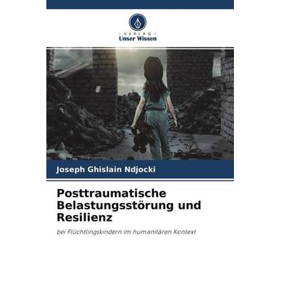Posttraumatische Belastungsstörung und Resilienz, Taschenbuch von Joseph Ghislain Ndjocki, Verlag Unser Wissen, 978-620-4-57155-3