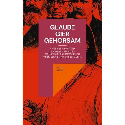 GLAUBE, GIER, GEHORSAM, Taschenbuch von Heinz Duthel, BoD – Books on Demand, 978-3-695-12477-0