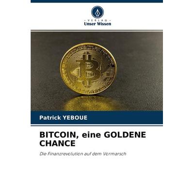 Bitcoin, eine Goldene Chance, Taschenbuch von Patrick Yeboue, Verlag Unser Wissen, 978-620-4-44924-1