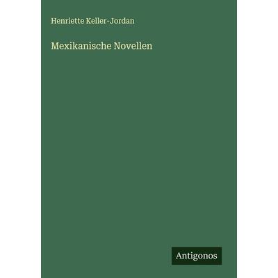 Mexikanische Novellen, Gebundene Ausgabe von Henriette Keller-Jordan, Antigonos Verlag, 978-3-388-89284-9