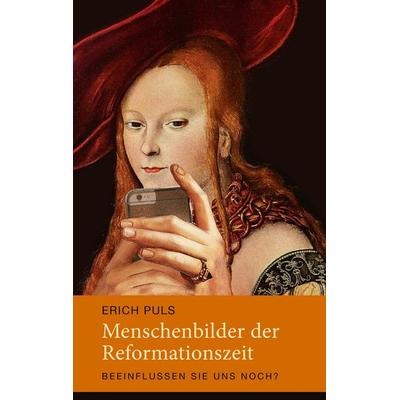 Menschenbilder der Reformationszeit, Taschenbuch von Erich Puls, BoD – Books on Demand, 978-3-7448-8869-1