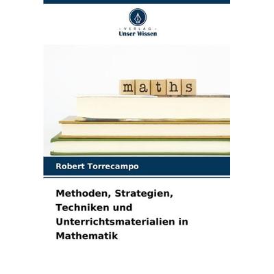 Methoden, Strategien, Techniken und Unterrichtsmaterialien in Mathematik, Taschenbuch von Robert Torrecampo, Verlag Unser Wissen, 978-620-7-35184-8