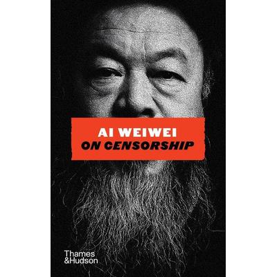 Ai Weiwei on Censorship, Gebundene Ausgabe von Ai Weiwei, Thames & Hudson, 978-0-500-03082-0