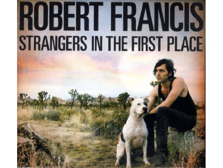 Robert Francis - Strangers In The First Place