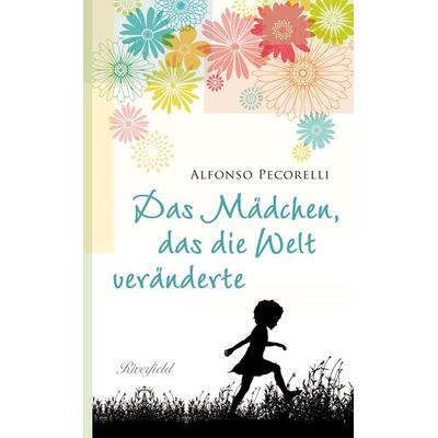 Das Mädchen, das die Welt veränderte, Gebundene Ausgabe von Alfonso Pecorelli, Riverfield Verlag GmbH