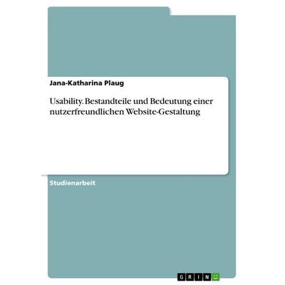 Usability. Bestandteile und Bedeutung einer nutzerfreundlichen Website-Gestaltung, Taschenbuch von Jana-Katharina Plaug, GRIN, 978-3-346-36896-6