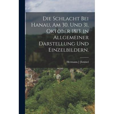 Die Schlacht bei Hanau, am 30. und 31. Oktober 1813, in Allgemeiner Darstellung und Einzelbildern., Taschenbuch von Hermann. [Emmel, Legare Street