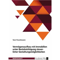 Vermögensaufbau mit Immobilien unter Berücksichtigung von steuerlichen Gestaltungsmöglichkeiten, Fachbücher von Tom Poschmann