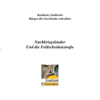 Nachkriegskinder und die Feldscheidenstraße, Taschenbuch von Karlheinz Gutberlet, Epubli, 978-3-7467-4222-9