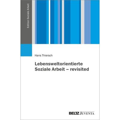 Lebensweltorientierte Soziale Arbeit – revisited, Gebundene Ausgabe von Hans Thiersch, Juventa Verlag ein Imprint der Beltz Verlagsgruppe GmbH & Co.