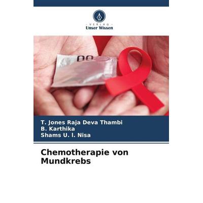 Chemotherapie von Mundkrebs, Taschenbuch von T. Jones Raja Deva Thambi,B. Karthika,Shams U. l. Nisa, Verlag Unser Wissen, 978-620-6-31177-5