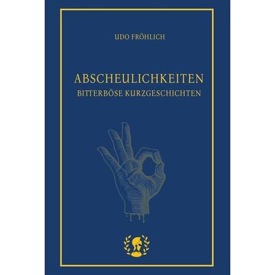 Abscheulichkeiten, Gebundene Ausgabe von Udo Fröhlich, Brot & Spiele Verlag, 978-3-903406-19-3