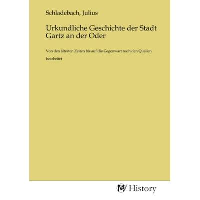 Urkundliche Geschichte der Stadt Gartz an der Oder, Taschenbuch von , MV-History, 978-3-7536-4221-5