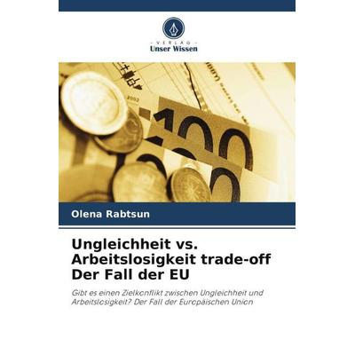Ungleichheit vs. Arbeitslosigkeit trade-off Der Fall der EU, Taschenbuch von Olena Rabtsun, Verlag Unser Wissen, 978-620-3-06908-2