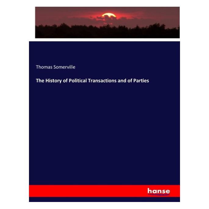 Hansebooks The History of Political Transactions and of Parties (Englisch, Softcover, Thomas Somerville) (55959313)