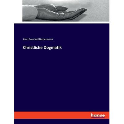 Christliche Dogmatik, Taschenbuch von Alois Emanuel Biedermann, Hansebooks, 978-3-348-09564-8